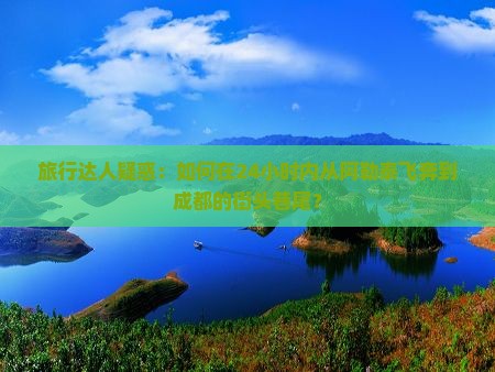 旅行达人疑惑：如何在24小时内从阿勒泰飞奔到成都的街头巷尾？