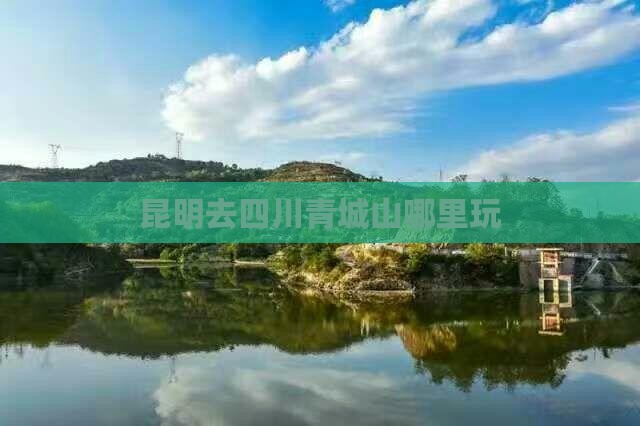 昆明去四川青城山哪里玩