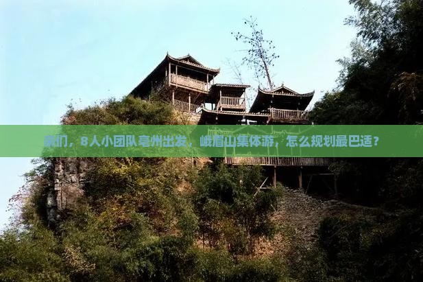 亲们，8人小团队亳州出发，峨眉山集体游，怎么规划最巴适？