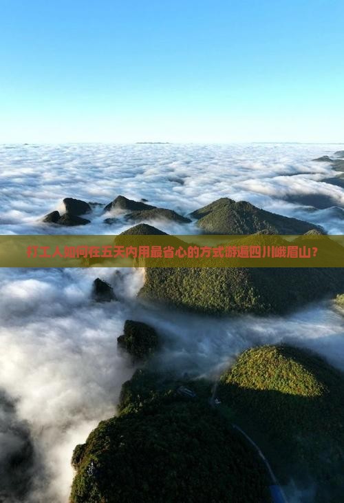 打工人如何在五天内用最省心的方式游遍四川峨眉山？