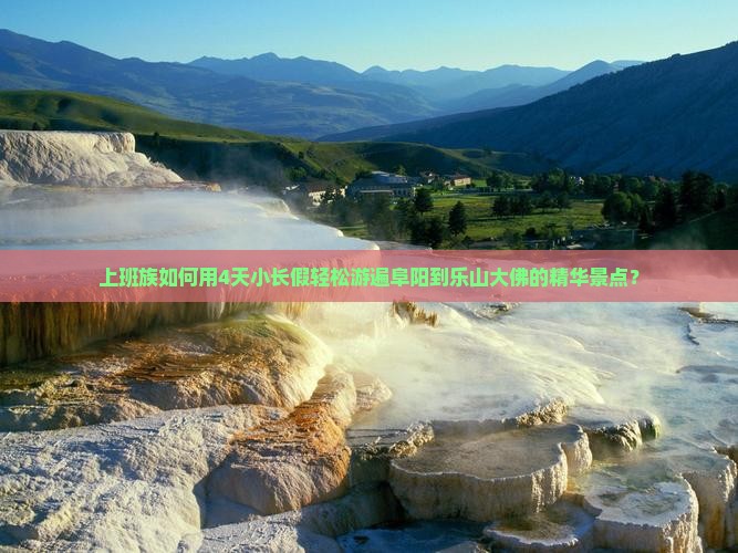 上班族如何用4天小长假轻松游遍阜阳到乐山大佛的精华景点？