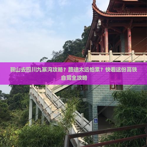 鞍山去四川九寨沟攻略？路途太远怕累？快看这份高铁+自驾全攻略