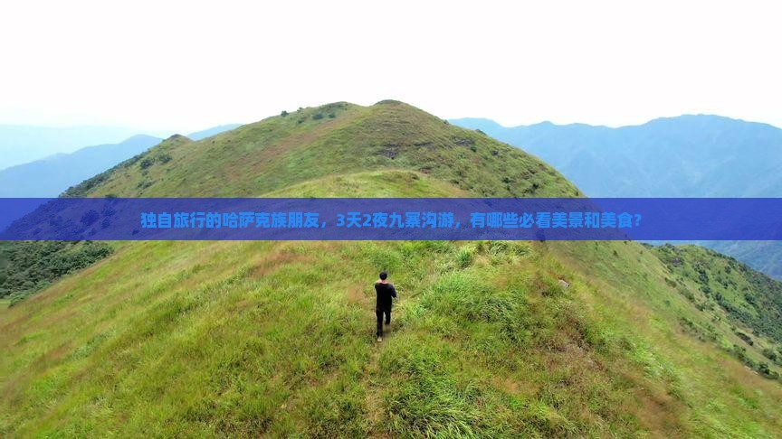 独自旅行的哈萨克族朋友，3天2夜九寨沟游，有哪些必看美景和美食？