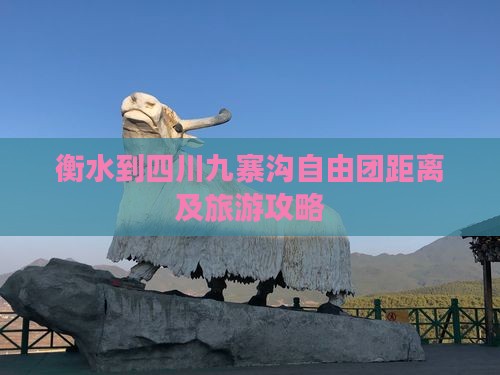 衡水到四川九寨沟自由团距离及旅游攻略
