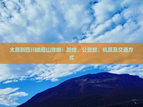 太原到四川峨眉山攻略：路线、公里数、机票及交通方式