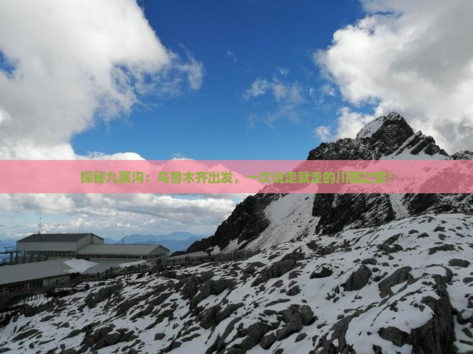 探秘九寨沟：乌鲁木齐出发，一次说走就走的川蜀之旅！