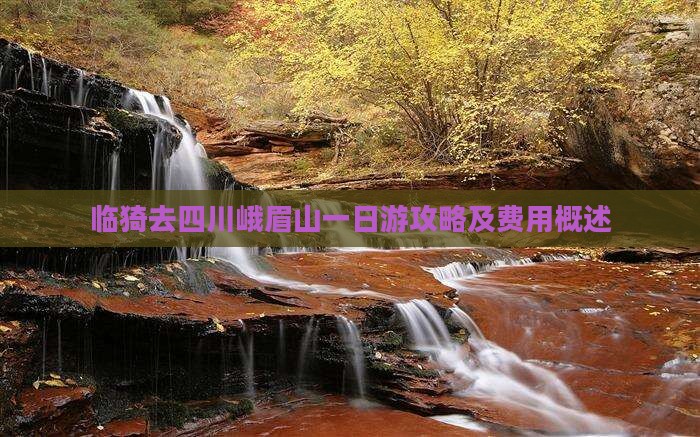 临猗去四川峨眉山一日游攻略及费用概述