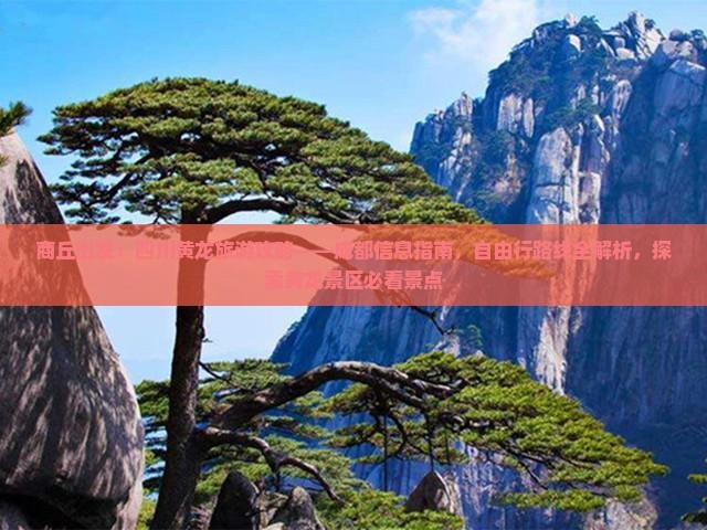 商丘出发：四川黄龙旅游攻略——成都信息指南，自由行路线全解析，探索黄龙景区必看景点