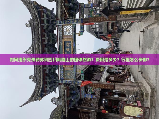 如何组织克孜勒苏到四川峨眉山的团体旅游？费用是多少？行程怎么安排？