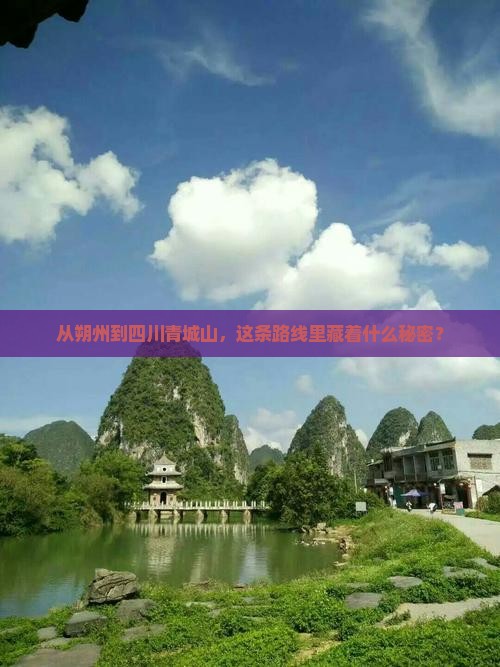 从朔州到四川青城山，这条路线里藏着什么秘密？