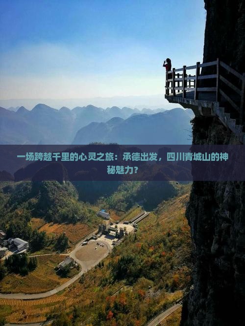 一场跨越千里的心灵之旅：承德出发，四川青城山的神秘魅力？
