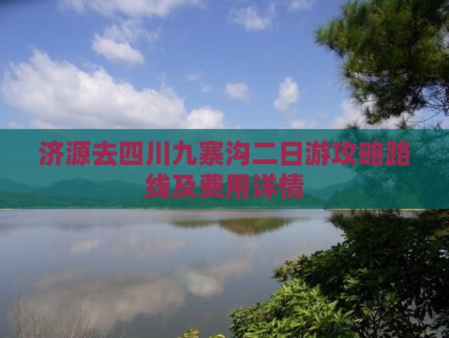 济源去四川九寨沟二日游攻略路线及费用详情