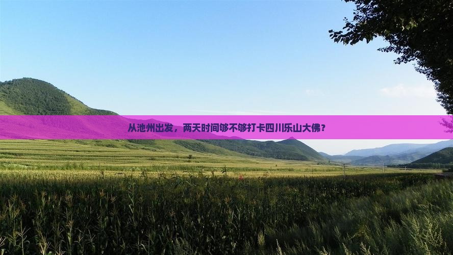 从池州出发，两天时间够不够打卡四川乐山大佛？
