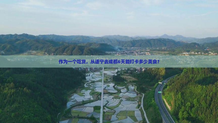 作为一个吃货，从遂宁去成都6天能打卡多少美食？
