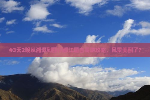 #3天2晚从湘潭到四川都江堰自驾游攻略，风景美翻了？