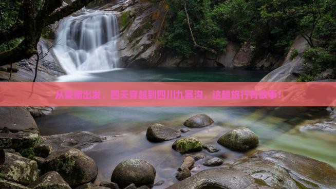 从陇南出发，四天穿越到四川九寨沟，这趟旅行有故事！
