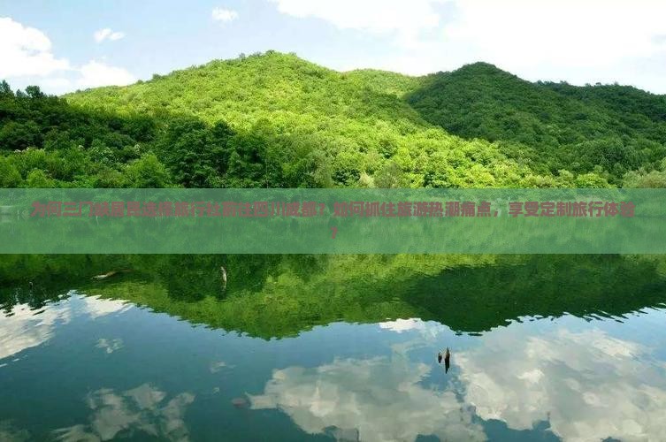 为何三门峡居民选择旅行社前往四川成都？如何抓住旅游热潮痛点，享受定制旅行体验？