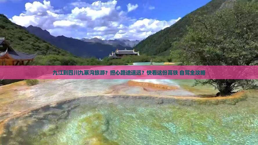 九江到四川九寨沟旅游？担心路途遥远？快看这份高铁+自驾全攻略
