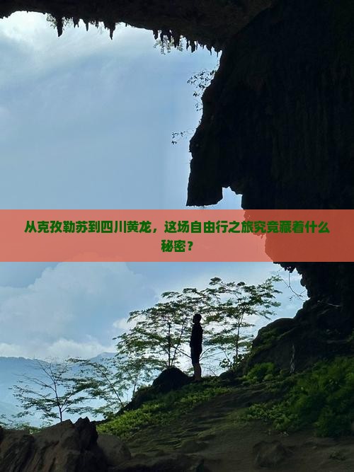 从克孜勒苏到四川黄龙，这场自由行之旅究竟藏着什么秘密？