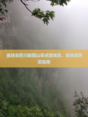 曲靖去四川峨眉山景点路线及、高铁票购买指南