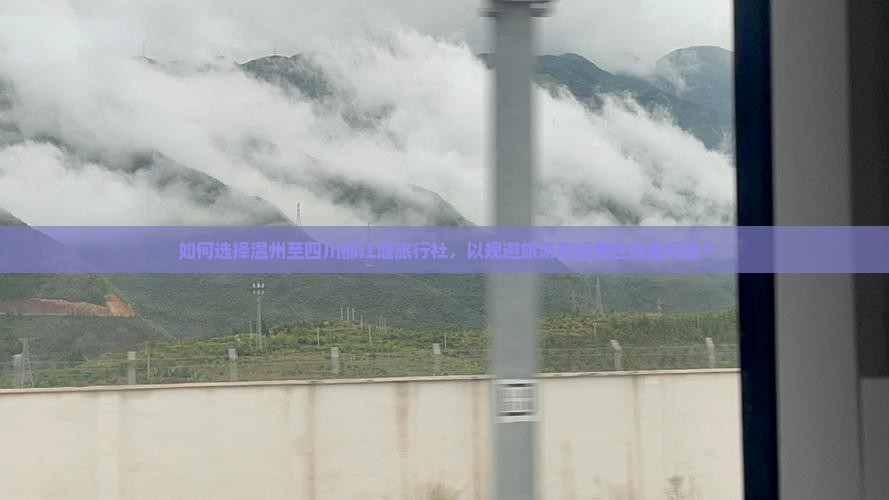 如何选择温州至四川都江堰旅行社，以规避旅游高峰期住宿难问题？