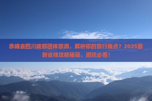 赤峰去四川成都团体旅游