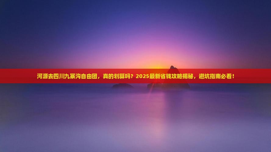 河源去四川九寨沟自由团