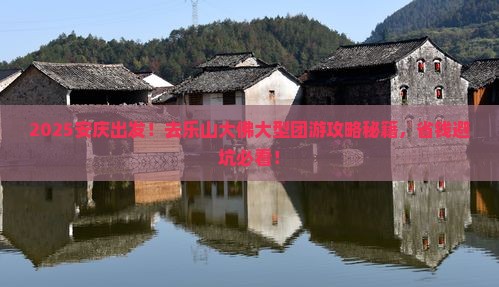 安庆去四川乐山大佛大型旅游团 安庆去四川乐山大佛大型旅游团