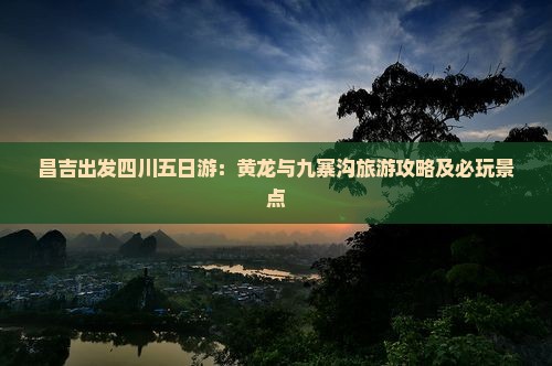 昌吉到四川黄龙五日游