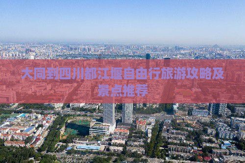 大同到四川都江堰自由行