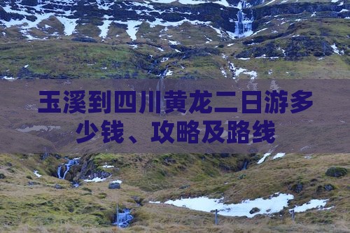 玉溪到四川黄龙二日游
