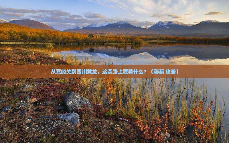 嘉峪关到四川黄龙必去地