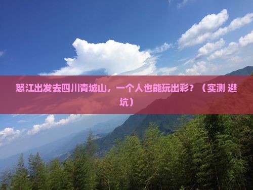 怒江去四川青城山个人游