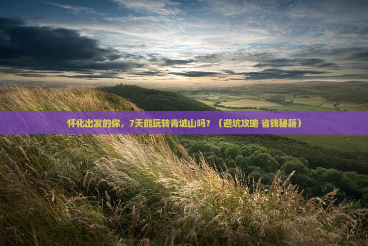 怀化到四川青城山七日游