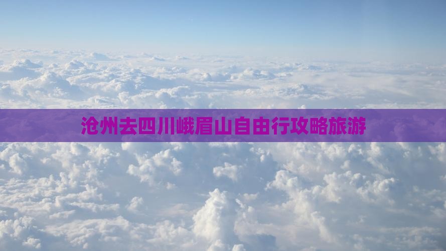 沧州去四川峨眉山自由行