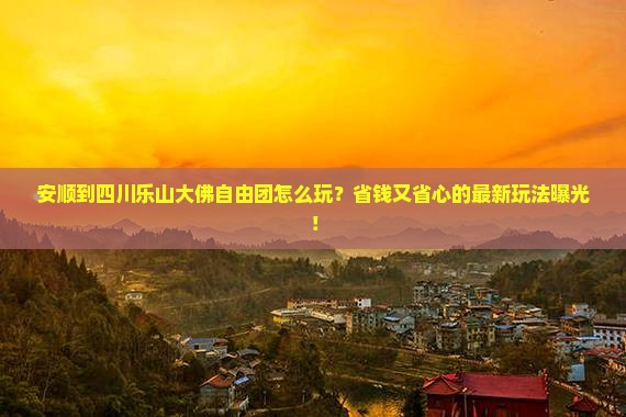 安顺到四川乐山大佛自由团