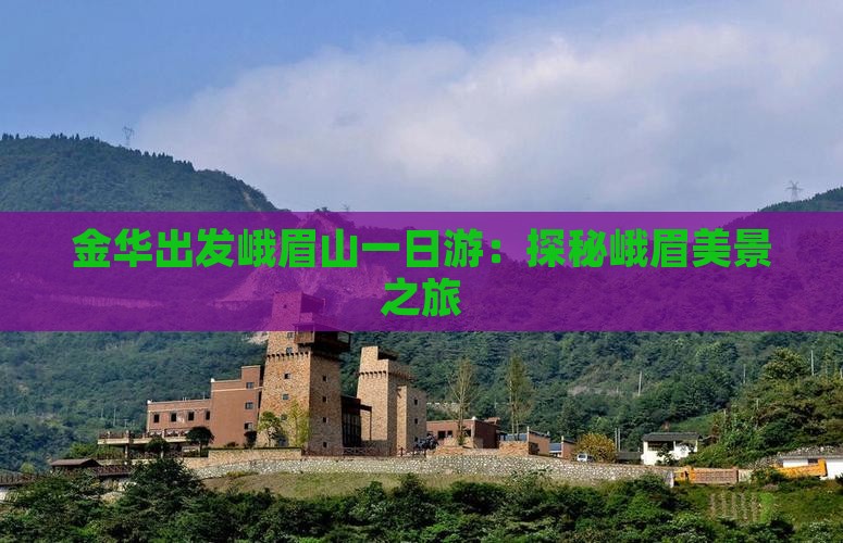 金华出发峨眉山一日游：探秘峨眉美景之旅