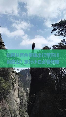 如何从百色便捷出行至四川峨眉山？旅行小白必看攻略与痛点解答！