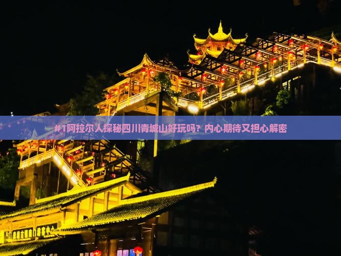 #1阿拉尔人探秘四川青城山好玩吗？内心期待又担心解密