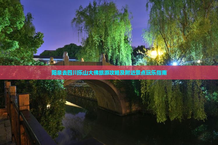 阳泉去四川乐山大佛旅游攻略及附近景点玩乐指南