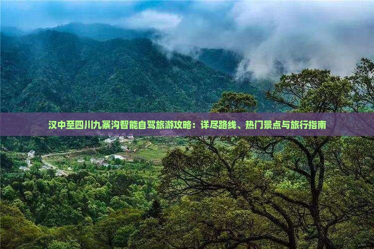 汉中至四川九寨沟智能自驾旅游攻略：详尽路线、热门景点与旅行指南