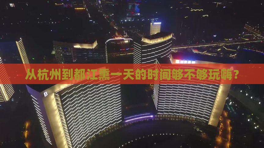 从杭州到都江熏一天的时间够不够玩嗨？