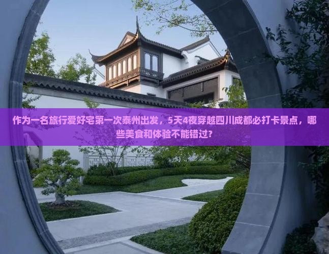 作为一名旅行爱好宅第一次泰州出发，5天4夜穿越四川成都必打卡景点，哪些美食和体验不能错过？