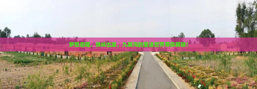 梦想启程，铁岭出发，九寨沟的童话世界等你解锁！