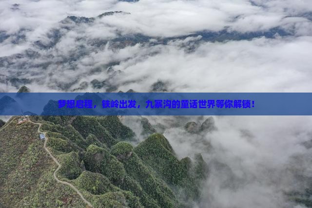 梦想启程，铁岭出发，九寨沟的童话世界等你解锁！