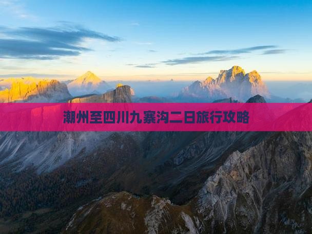 潮州至四川九寨沟二日旅行攻略