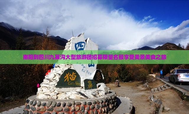 南阳到四川九寨沟大型旅游团招募限量名额享受美景美食之旅