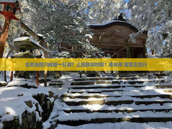 北京去四川成都一日游？上班族没时间？高铁游+露营正流行