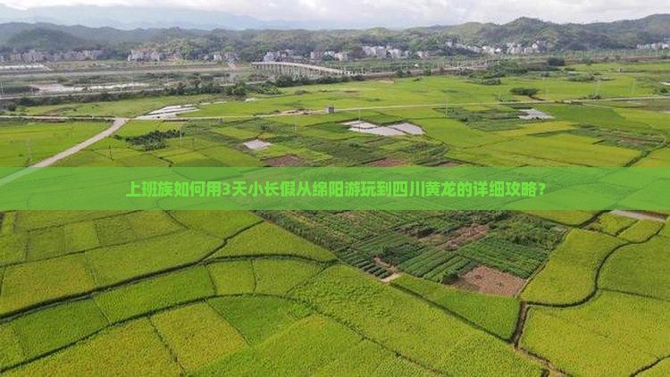 上班族如何用3天小长假从绵阳游玩到四川黄龙的详细攻略？