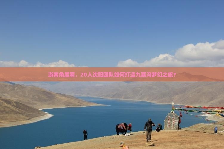 游客角度看，20人沈阳团队如何打造九寨沟梦幻之旅？